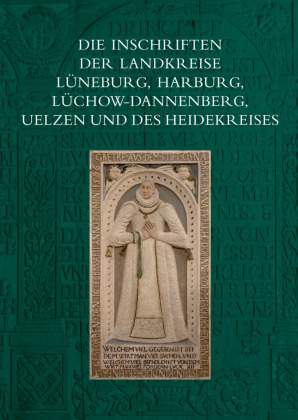 Die Inschriften der Landkreise Lüneburg, Harburg, Lüchow-Dannenberg, Uelzen und des Heidekreises