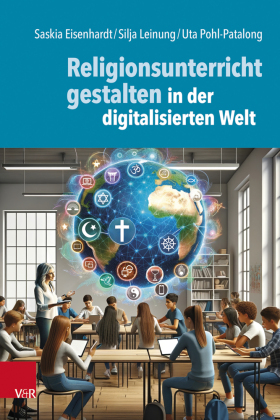 Religionsunterricht gestalten in der digitalisierten Welt