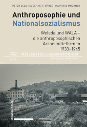 Anthroposophie und Nationalsozialismus. Weleda und WALA - die anthroposophischen Arzneimittelfirmen 1933-1945