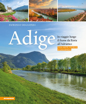 Adige - In viaggio lungo il fiume da Resia all' Adriatico