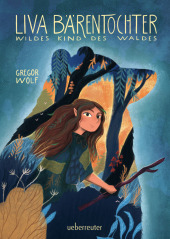 Liva Bärentochter, wildes Kind des Waldes - Ein märchenhaftes Abenteuer mit Wohlfühlcharakter und ein Plädoyer für Verst
