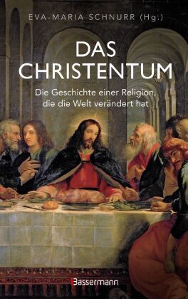 Das Christentum. Die Geschichte einer Religion, die die Welt verändert hat