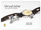 Uhraufzieher ... und andere Mini-Welten (Wandkalender 2025 DIN A4 quer), CALVENDO Monatskalender