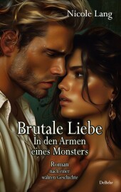 Brutale Liebe - In den Armen eines Monsters - Roman nach einer wahren Geschichte