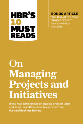 HBR's 10 Must Reads on Managing Projects and Initiatives (with bonus article "The Rise of the Chief Project Officer" by