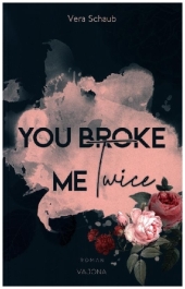 YOU BROKE ME Twice (Broke Me - Reihe 2)