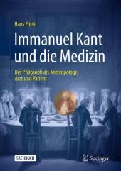 Immanuel Kant und die Medizin - der Philosoph als Anthropologe, Arzt und Patient