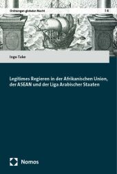 Legitimes Regieren in der Afrikanischen Union, der ASEAN und der Liga Arabischer Staaten