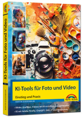 KI - Tools für Foto und Video - gekonnt die KI Programme von Adobe Photoshop, Adobe Firefly, ChatGPT, DALL-E und Midjour