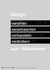 Design aus Hildesheim. Verorten - verantworten - verhandeln - verändern