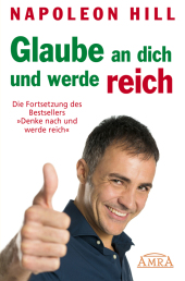 GLAUBE AN DICH UND WERDE REICH: Die Fortsetzung des Bestsellers »Denke nach und werde reich« - nach der Originalausgabe