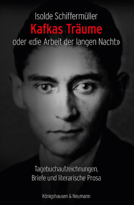 Schiffermüller, Isolde: Kafkas Träume oder «die Arbeit der langen Nacht»