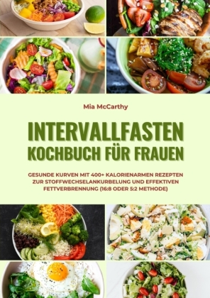 Intervallfasten Kochbuch für Frauen: Gesunde Kurven mit 400+ kalorienarmen Rezepten zur Stoffwechselankurbelung und effe 