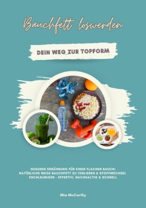 Bauchfett loswerden: Dein Weg zur Topform (Gesunde Ernährung für einen flachen Bauch: Natürliche Wege Bauchfett zu verli 