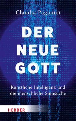 Der neue Gott. Künstliche Intelligenz und die menschliche Sinnsuche 