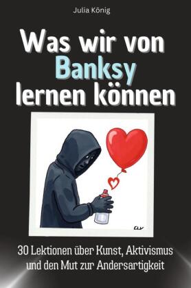 Was wir von Banksy lernen können - Das perfekte Geschenk für Weihnachten und Geburtstag für Männer, Frauen und Teenager 