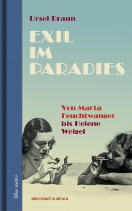Exil im Paradies. Von Marta Feuchtwanger bis Helene Weigel 