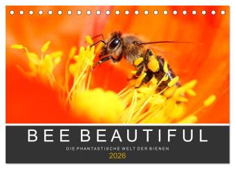 Bee Beautiful - Die phantastische Welt der Bienen (Tischkalender 2026 DIN A5 quer), CALVENDO Monatskalender