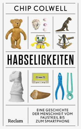 Habseligkeiten. Eine Geschichte der Menschheit vom Faustkeil bis zum Smartphone