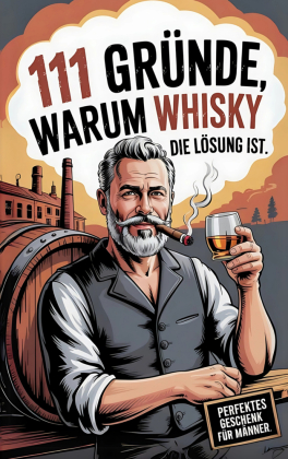 111 Gründe, warum Whisky die Lösung ist: Das Perfekte Geschenk für Männer mit Stil & Charakter | Die ehrlichsten Gründe 