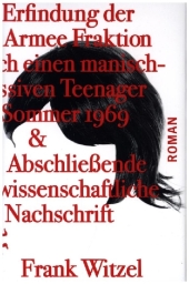 Die Erfindung der Roten Armee Fraktion durch einen manisch-depressiven Teenager im Sommer 1969 & Abschließende unwissens