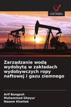 Zarzadzanie woda wydobyta w zakladach wydobywczych ropy naftowej i gazu ziemnego 